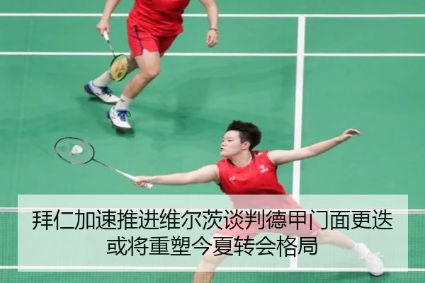 拜仁加速推进维尔茨谈判德甲门面更迭或将重塑今夏转会格局