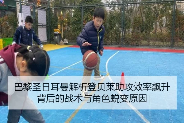 巴黎圣日耳曼解析登贝莱助攻效率飙升背后的战术与角色蜕变原因